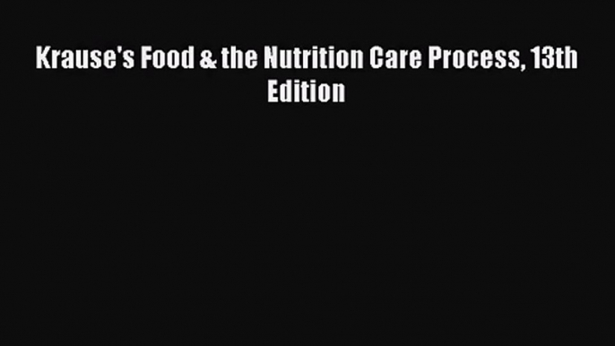 [PDF Download] Krause's Food & the Nutrition Care Process 13th Edition [PDF] Online