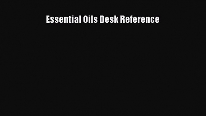 [PDF Download] Essential Oils Desk Reference [Download] Full Ebook