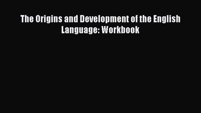 [PDF Download] The Origins and Development of the English Language: Workbook [Read] Online