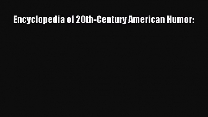 [PDF Download] Encyclopedia of 20th-Century American Humor: [Read] Online