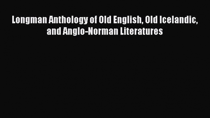 [PDF Download] Longman Anthology of Old English Old Icelandic and Anglo-Norman Literatures