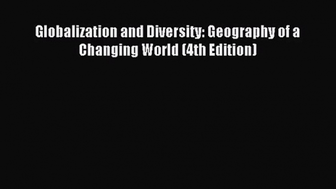 [PDF Download] Globalization and Diversity: Geography of a Changing World (4th Edition) [Download]