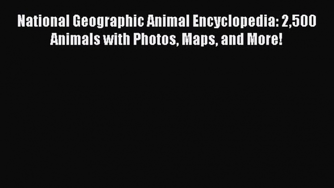 [PDF Download] National Geographic Animal Encyclopedia: 2500 Animals with Photos Maps and More!