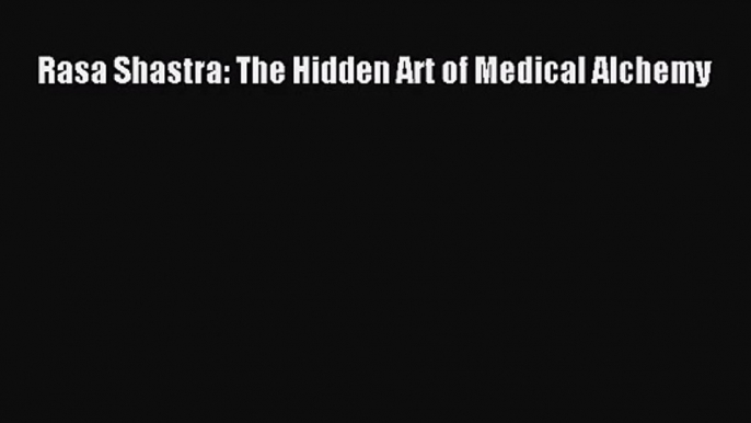 [PDF Download] Rasa Shastra: The Hidden Art of Medical Alchemy [Download] Online