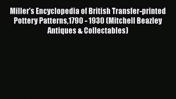 [PDF Download] Miller's Encyclopedia of British Transfer-printed Pottery Patterns1790 - 1930