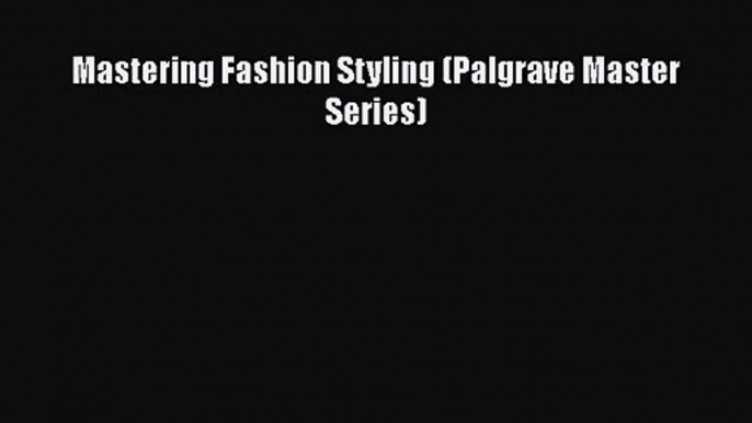 [PDF Download] Mastering Fashion Styling (Palgrave Master Series) [Download] Online