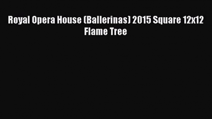 PDF Download Royal Opera House (Ballerinas) 2015 Square 12x12 Flame Tree PDF Full Ebook