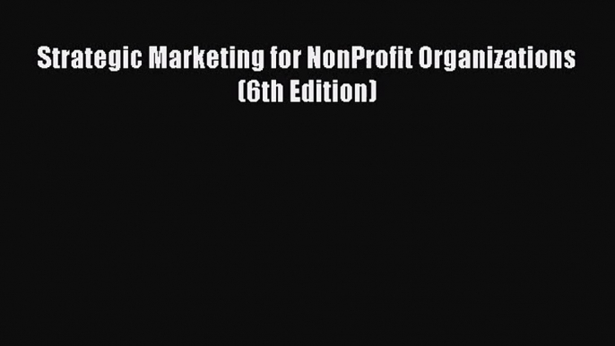 Read Strategic Marketing for NonProfit Organizations (6th Edition) Ebook Online