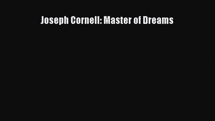 [PDF Download] Joseph Cornell: Master of Dreams [Download] Online