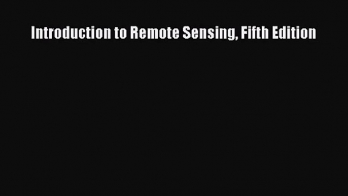 [PDF Download] Introduction to Remote Sensing Fifth Edition [Read] Online