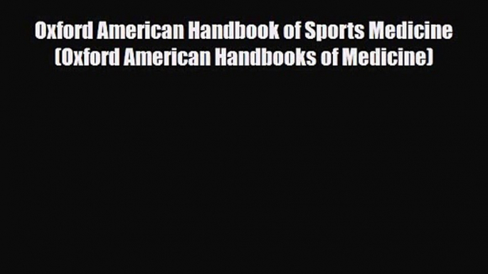 PDF Download Oxford American Handbook of Sports Medicine (Oxford American Handbooks of Medicine)