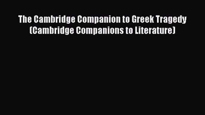 The Cambridge Companion to Greek Tragedy (Cambridge Companions to Literature) [PDF] Full Ebook