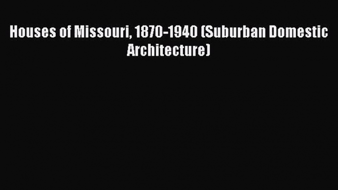 [PDF Download] Houses of Missouri 1870-1940 (Suburban Domestic Architecture) [Download] Full