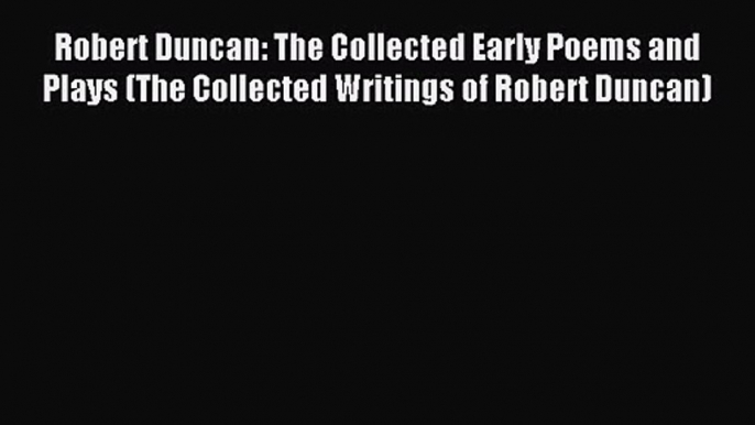 Robert Duncan: The Collected Early Poems and Plays (The Collected Writings of Robert Duncan)