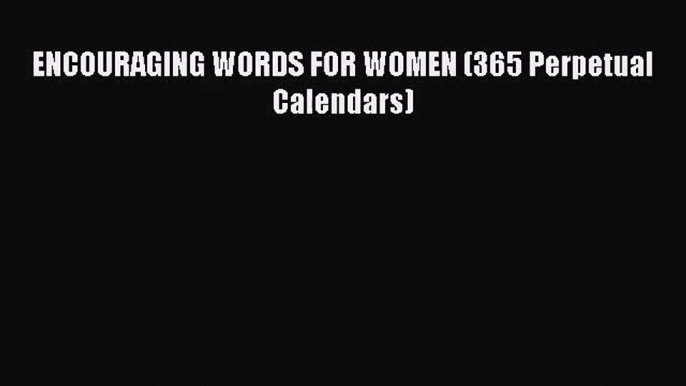 PDF Download - ENCOURAGING WORDS FOR WOMEN (365 Perpetual Calendars) Download Online