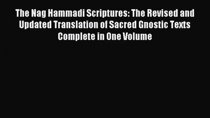 [PDF Download] The Nag Hammadi Scriptures: The Revised and Updated Translation of Sacred Gnostic