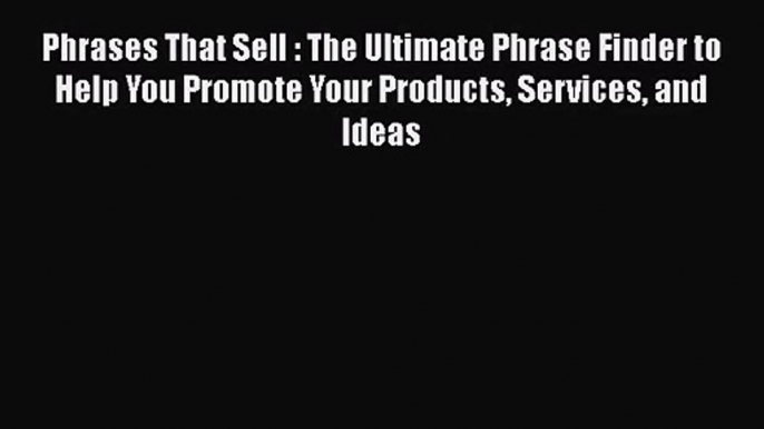 [PDF Download] Phrases That Sell : The Ultimate Phrase Finder to Help You Promote Your Products