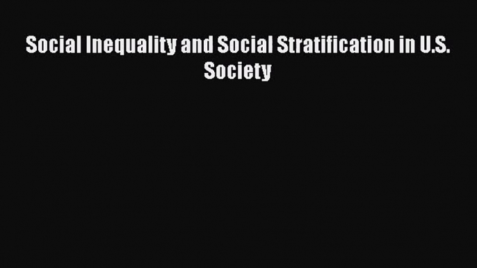 [PDF Download] Social Inequality and Social Stratification in U.S. Society [PDF] Online