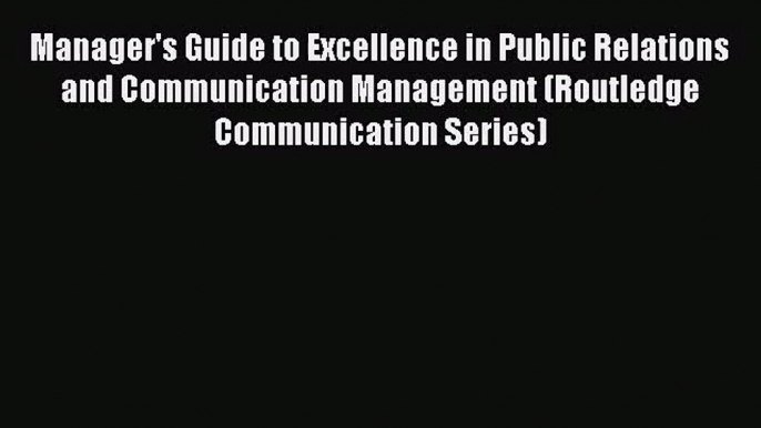 [PDF Download] Manager's Guide to Excellence in Public Relations and Communication Management