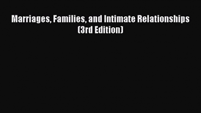 [PDF Download] Marriages Families and Intimate Relationships (3rd Edition) [Download] Online