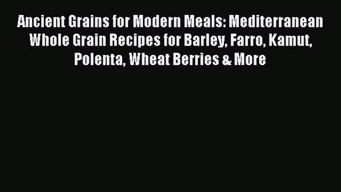 PDF Download - Ancient Grains for Modern Meals: Mediterranean Whole Grain Recipes for Barley