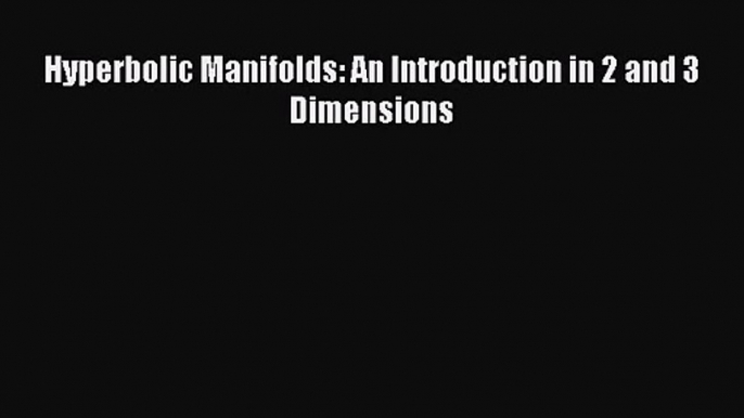 [PDF Download] Hyperbolic Manifolds: An Introduction in 2 and 3 Dimensions [Read] Full Ebook