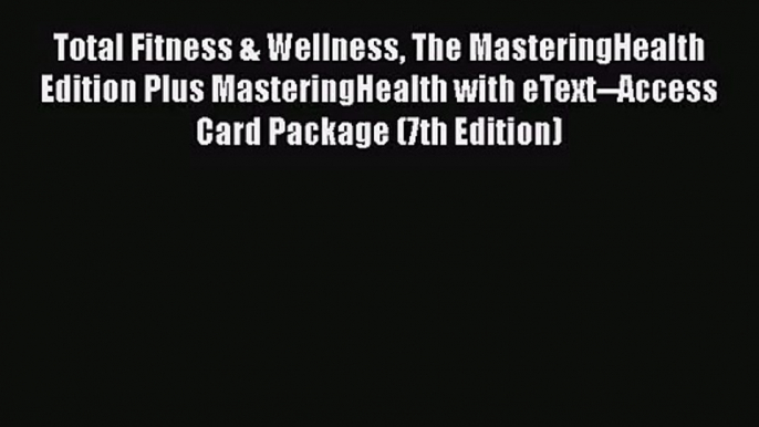 Read Total Fitness & Wellness The MasteringHealth Edition Plus MasteringHealth with eText--Access