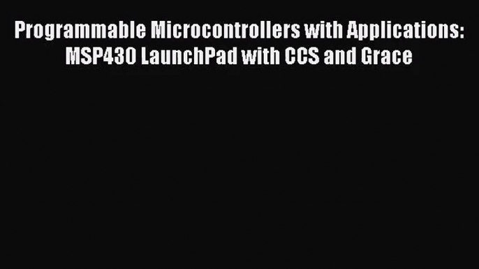 [PDF Download] Programmable Microcontrollers with Applications: MSP430 LaunchPad with CCS and