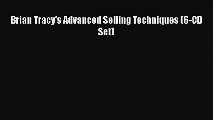 Download Brian Tracy's Advanced Selling Techniques (6-CD Set) PDF Online