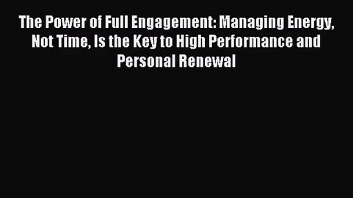 [PDF Download] The Power of Full Engagement: Managing Energy Not Time Is the Key to High Performance