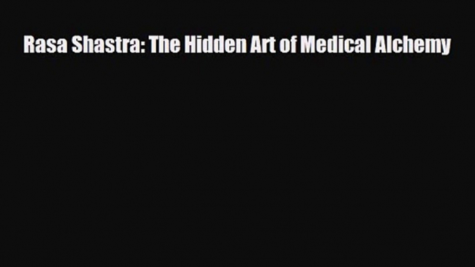 PDF Download Rasa Shastra: The Hidden Art of Medical Alchemy PDF Full Ebook