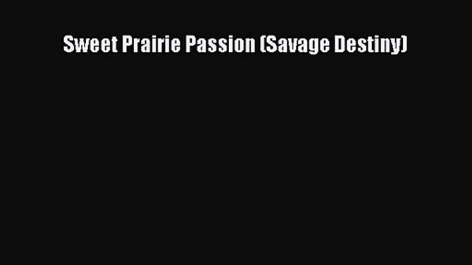 [PDF Download] Sweet Prairie Passion (Savage Destiny) [PDF] Full Ebook