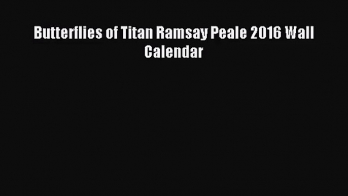 PDF Download - Butterflies of Titan Ramsay Peale 2016 Wall Calendar Download Online