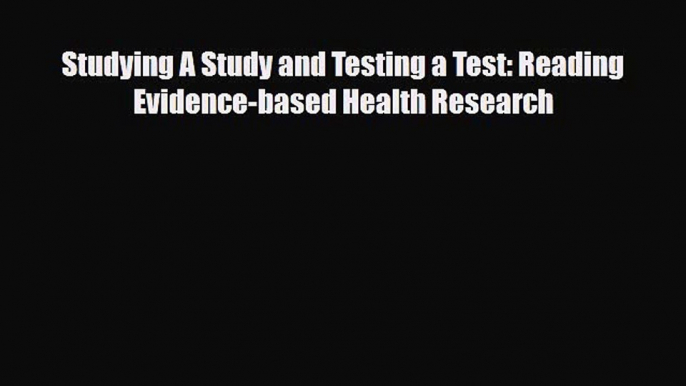 PDF Download Studying A Study and Testing a Test: Reading Evidence-based Health Research PDF