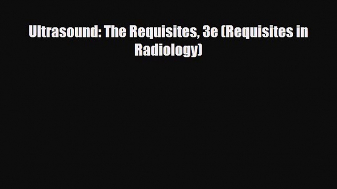 PDF Download Ultrasound: The Requisites 3e (Requisites in Radiology) Download Online