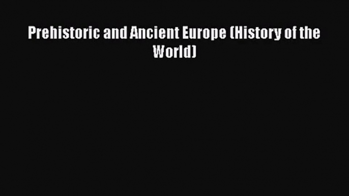 [PDF Download] Prehistoric and Ancient Europe (History of the World) [PDF] Online