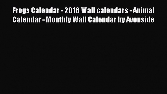 [PDF Download] Frogs Calendar - 2016 Wall calendars - Animal Calendar - Monthly Wall Calendar