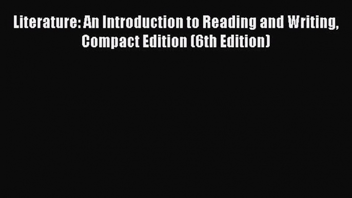 [PDF Download] Literature: An Introduction to Reading and Writing Compact Edition (6th Edition)