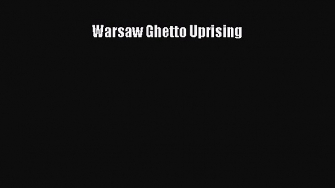 [PDF Download] Warsaw Ghetto Uprising [Download] Online