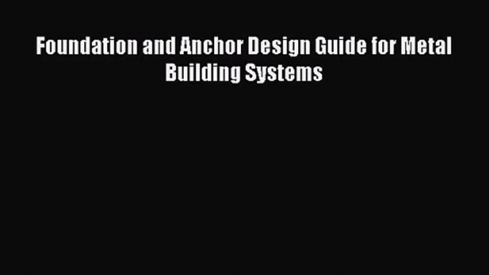 [PDF Download] Foundation and Anchor Design Guide for Metal Building Systems [Download] Online