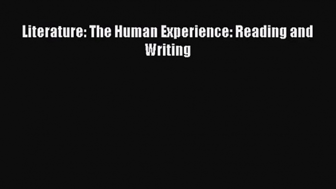 [PDF Download] Literature: The Human Experience: Reading and Writing [Read] Online