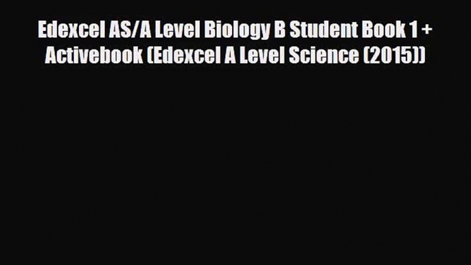 Edexcel AS/A Level Biology B Student Book 1 + Activebook (Edexcel A Level Science (2015)) [Read]