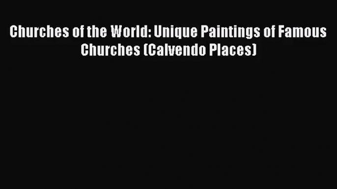 PDF Download - Churches of the World: Unique Paintings of Famous Churches (Calvendo Places)