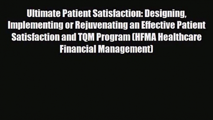 PDF Download Ultimate Patient Satisfaction: Designing Implementing or Rejuvenating an Effective