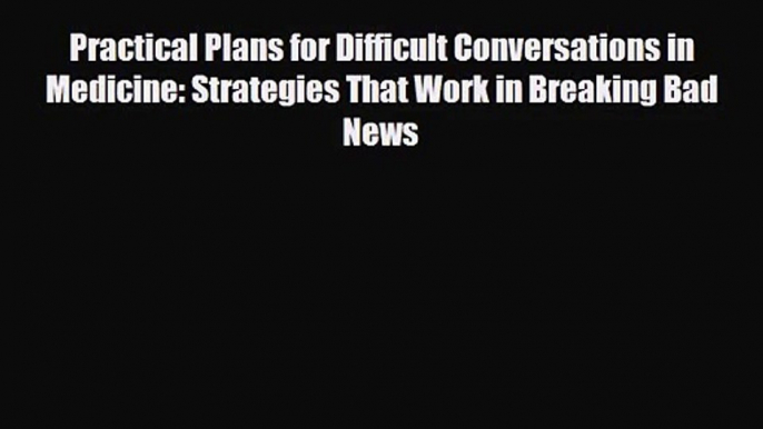 PDF Download Practical Plans for Difficult Conversations in Medicine: Strategies That Work