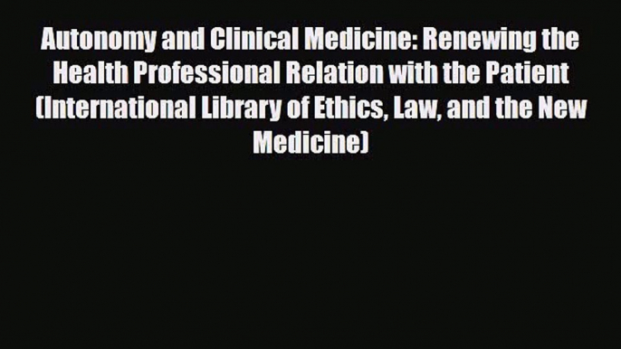 PDF Download Autonomy and Clinical Medicine: Renewing the Health Professional Relation with