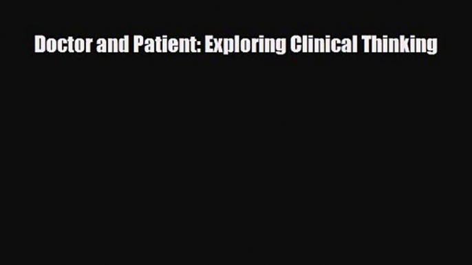 PDF Download Doctor and Patient: Exploring Clinical Thinking Download Full Ebook