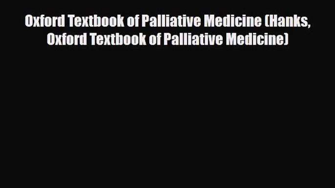 PDF Download Oxford Textbook of Palliative Medicine (Hanks Oxford Textbook of Palliative Medicine)