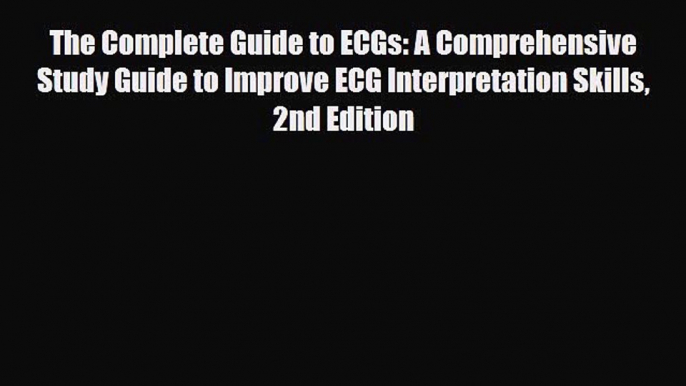 PDF Download The Complete Guide to ECGs: A Comprehensive Study Guide to Improve ECG Interpretation