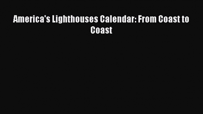 PDF Download - America's Lighthouses Calendar: From Coast to Coast Read Full Ebook